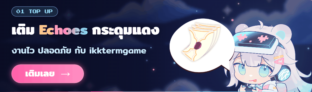 โปรโมชั่นร้านเติมเกม ikktermgame เติม Echoes กระดุมแดง พร้อมสิทธิ์จุ่มกาชาทุกเดือน 10 รางวัล